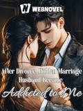 After Divorce, Hidden Marriage Husband Became Addicted to Me